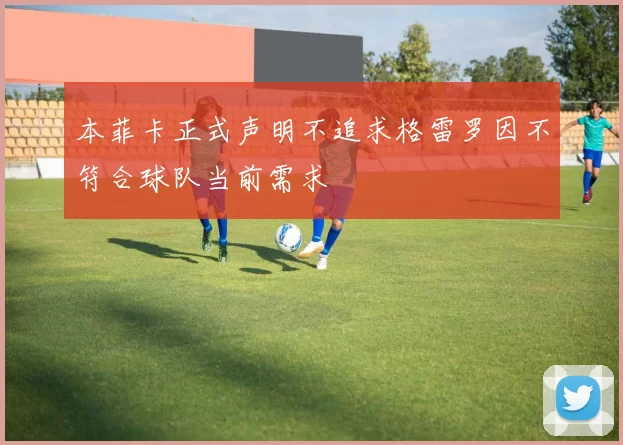 本菲卡正式声明不追求格雷罗因不符合球队当前需求